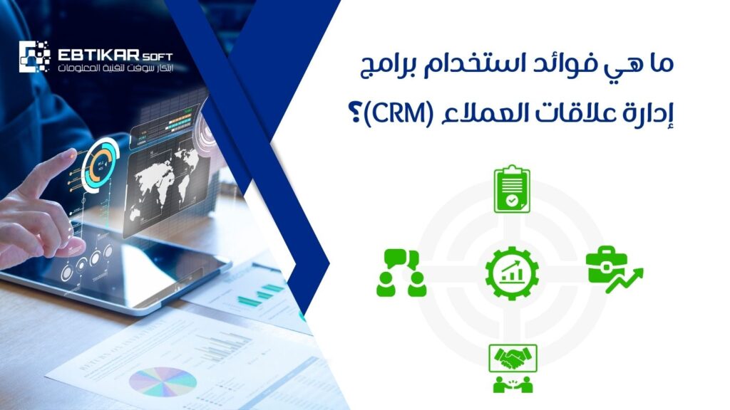 ما هي فوائد استخدام برامج إدارة علاقات العملاء (CRM)؟
